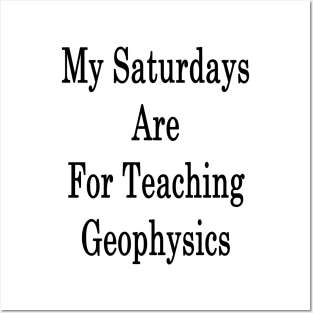 My Saturdays Are For Teaching Geophysics Posters and Art